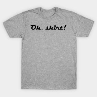 Oh Shirt.... T-Shirt